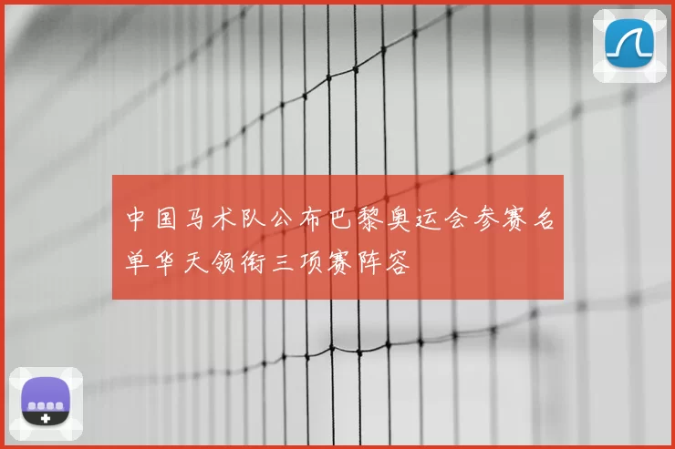 中国马术队公布巴黎奥运会参赛名单华天领衔三项赛阵容
