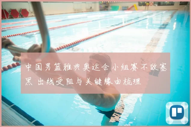 中国男篮雅典奥运会小组赛不敌塞黑 出线受阻与关键缘由梳理