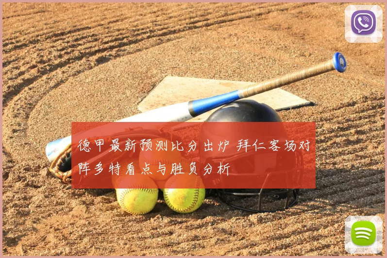 德甲最新预测比分出炉 拜仁客场对阵多特看点与胜负分析