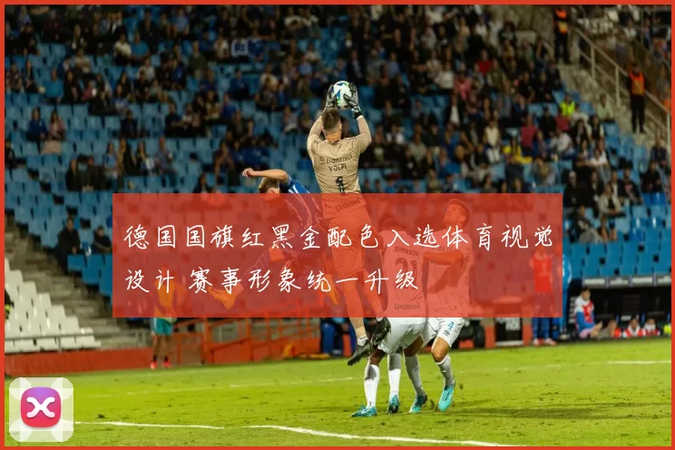 德国国旗红黑金配色入选体育视觉设计 赛事形象统一升级