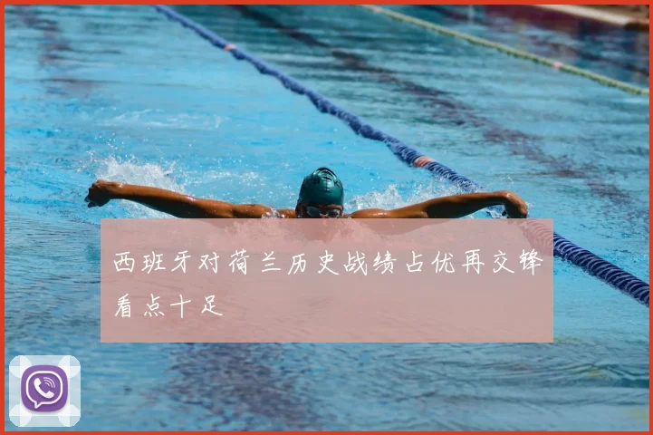 西班牙对荷兰历史战绩占优再交锋看点十足